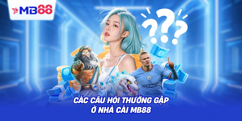 Các câu hỏi thường gặp ở nhà cái MB88
