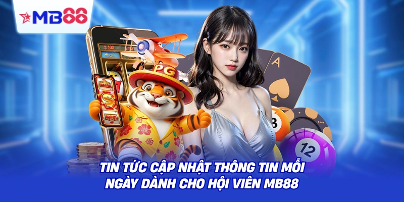 Tin tức cập nhật thông tin mỗi ngày dành cho hội viên MB88